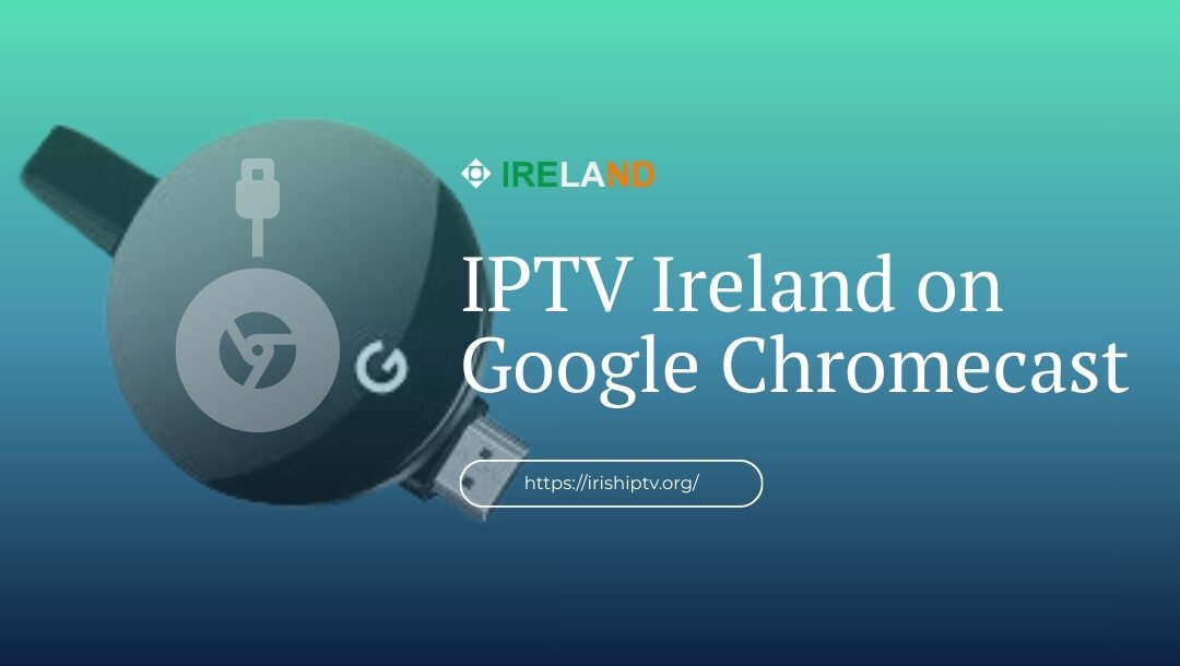 IPTV Ireland on Google Chromecast