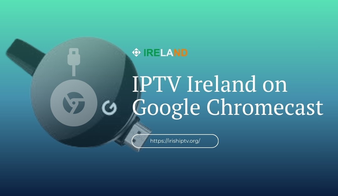IPTV Ireland on Google Chromecast