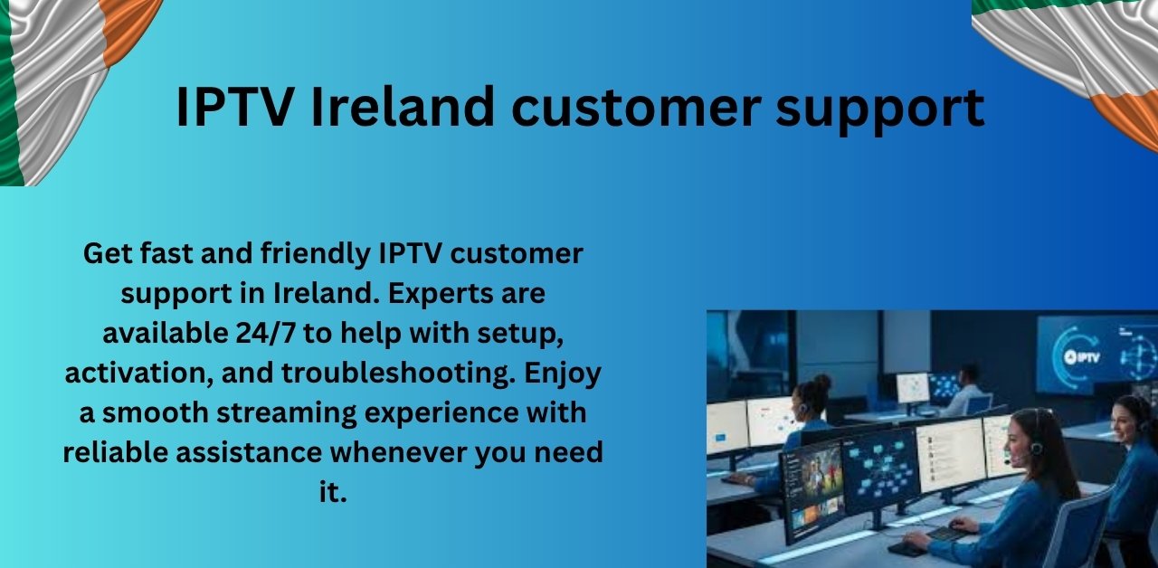 IPTV Ireland Customer Support: The Ultimate 2025 Guide to Reliable Streaming Help